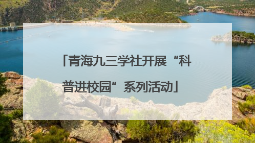 青海九三学社开展“科普进校园”系列活动