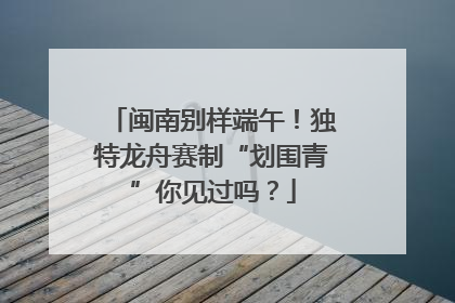 闽南别样端午！独特龙舟赛制“划围青”你见过吗？