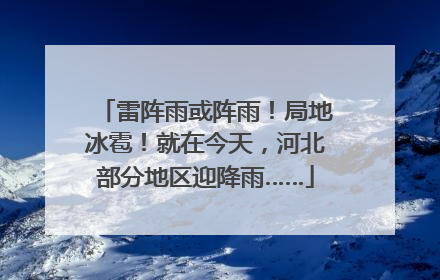 雷阵雨或阵雨！局地冰雹！就在今天，河北部分地区迎降雨……