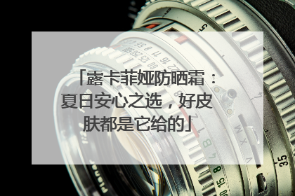露卡菲娅防晒霜：夏日安心之选，好皮肤都是它给的