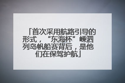 首次采用航路引导的形式，“东海杯”嵊泗列岛帆船赛背后，是他们在保驾护航