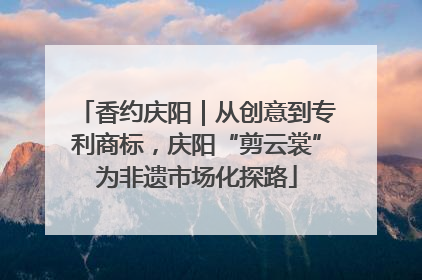 香约庆阳｜从创意到专利商标，庆阳“剪云裳”为非遗市场化探路