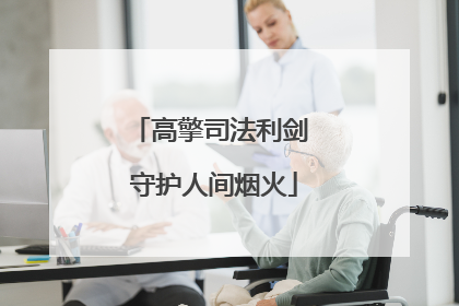 高擎司法利剑 守护人间烟火