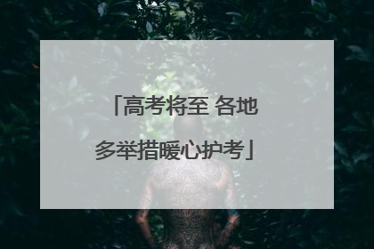 高考将至 各地多举措暖心护考