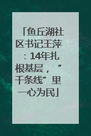 鱼丘湖社区书记王萍：14年扎根基层，“千条线”里一心为民