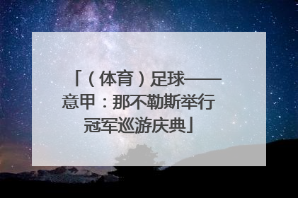 （体育）足球——意甲：那不勒斯举行冠军巡游庆典