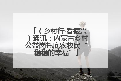（乡村行·看振兴）通讯：内蒙古乡村公益岗托底农牧民“稳稳的幸福”