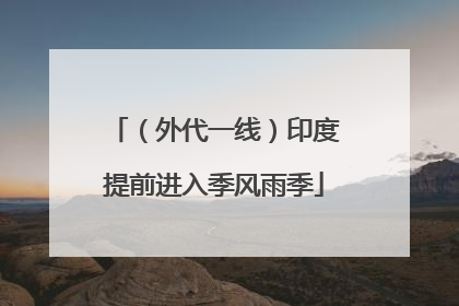 （外代一线）印度提前进入季风雨季