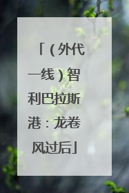 （外代一线）智利巴拉斯港：龙卷风过后