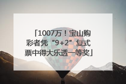 1007万！宝山购彩者凭“9+2”复式票中得大乐透一等奖