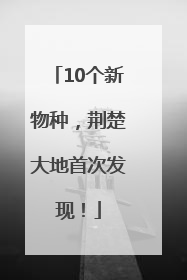 10个新物种，荆楚大地首次发现！