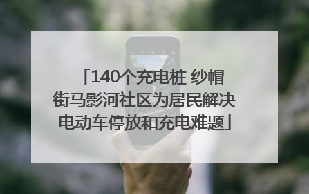 140个充电桩 纱帽街马影河社区为居民解决电动车停放和充电难题
