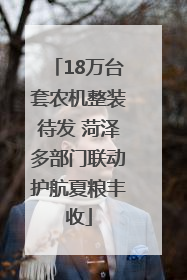 18万台套农机整装待发 菏泽多部门联动护航夏粮丰收