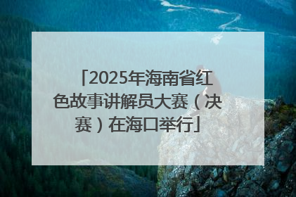 2025年海南省红色故事讲解员大赛（决赛）在海口举行