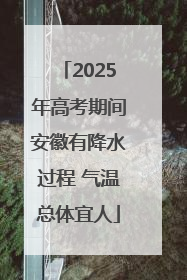 2025年高考期间安徽有降水过程 气温总体宜人