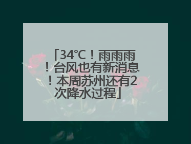 34℃！雨雨雨！台风也有新消息！本周苏州还有2次降水过程