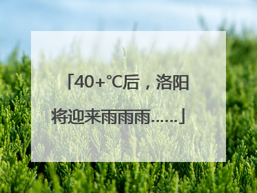 40+℃后，洛阳将迎来雨雨雨……