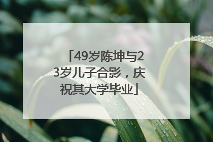 49岁陈坤与23岁儿子合影，庆祝其大学毕业