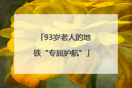 93岁老人的地铁“专属护航”