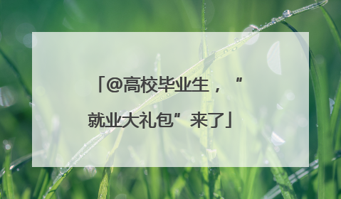 @高校毕业生，“就业大礼包”来了
