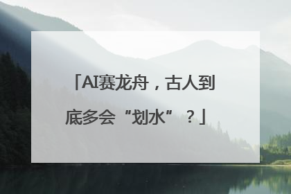AI赛龙舟，古人到底多会“划水”？